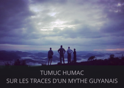 TUMUC HUMAC, sur les traces d’un mythe Guyanais